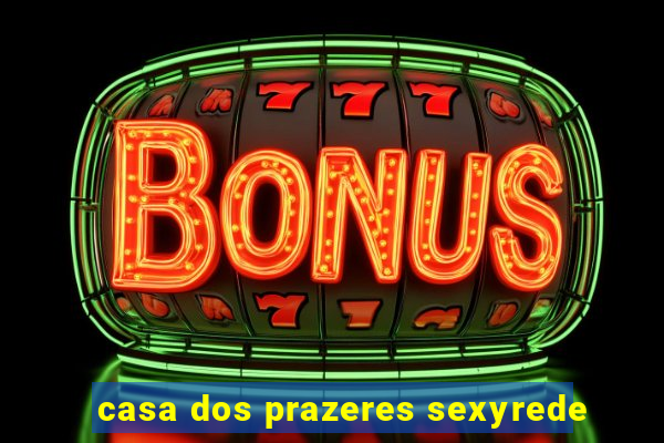 casa dos prazeres sexyrede